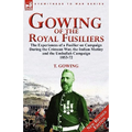 Gowing of the Royal Fusiliers: The Experiences of a Fusilier on Campaign During the Crimean War, the Indian Mutiny and the Umballah Campaign 1853-72