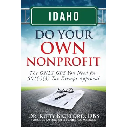 Idaho Do Your Own Nonprofit: The ONLY GPS You Need for 501c3 Tax Exempt Approval