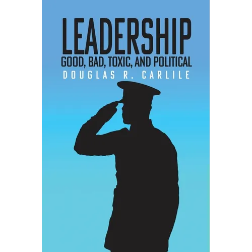 Leadership: Good, Bad, Toxic, and Political