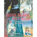 Boys, Bears, and Bubblegum: A Collection of Stories and Poems