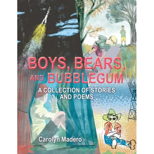 Boys, Bears, and Bubblegum: A Collection of Stories and Poems