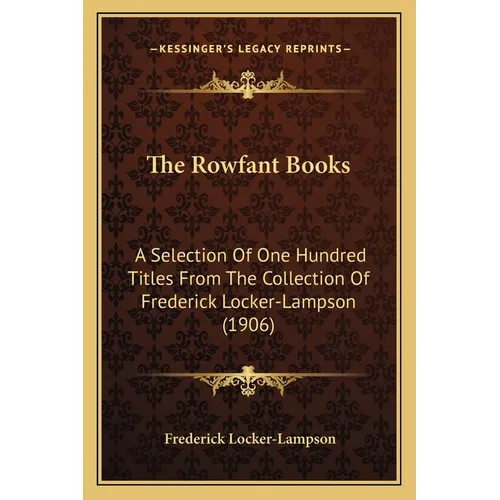 The Rowfant Books: A Selection Of One Hundred Titles From The Collection Of Frederick Locker-Lampson (1906)