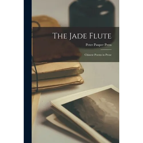 The Jade Flute; Chinese Poems in Prose