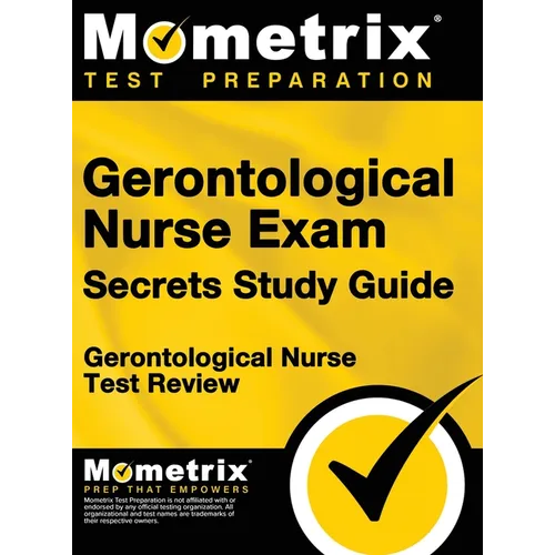 Gerontological Nurse Exam Secrets Study Guide: Gerontological Nurse Test Review for the Gerontological Nurse Exam