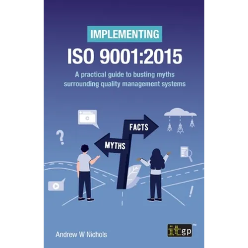 Implementing ISO 9001: 2015: A practical guide to busting myths surrounding quality management systems