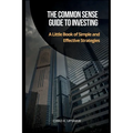 The Common Sense Guide to Investing: A Little Book of Simple and Effective Strategies
