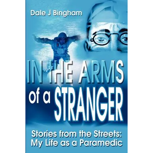 In the Arms of a Stranger: Stories from the Streets: My Life as a Paramedic
