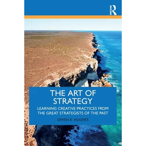 The Art of Strategy: Learning Creative Practices from the Great Strategists of the Past