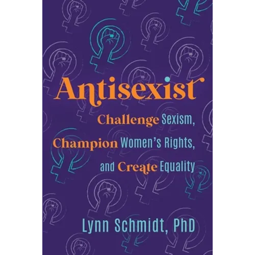 Antisexist: Challenge Sexism, Champion Women's Rights, and Create Equality