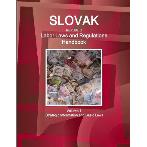 Slovak Republic Labor Laws and Regulations Handbook Volume 1 Strategic Information and Basic Laws
