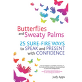 Butterflies and Sweaty Palms: 25 Sure-Fire Ways to Speak and Present with Confidence