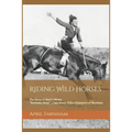 Riding Wild Horses: The Story of Marie Gibson Buckskin Mary Lady Bronc Rider Champion of Montana