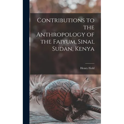 Contributions to the Anthropology of the Faiyum, Sinai, Sudan, Kenya
