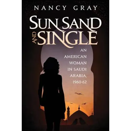 Sun, Sand and Single: An American Woman in Saudi Arabia, 1960-62