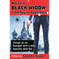 Marvel's Black Widow from Spy to Superhero: Essays on an Avenger with a Very Specific Skill Set