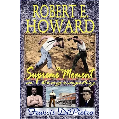 Robert E. Howard, the Supreme Moment: A Biography