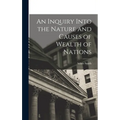 An Inquiry Into the Nature and Causes of Wealth of Nations