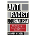 Antiracist Journalism: The Challenge of Creating Equitable Local News