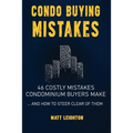 Condo Buying Mistakes: 46 Costly Mistakes Condominium Buyers Make And How to Steer Clear of Them