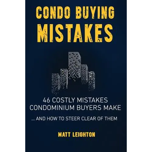 Condo Buying Mistakes: 46 Costly Mistakes Condominium Buyers Make And How to Steer Clear of Them
