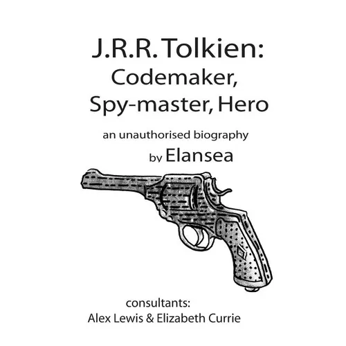 J.R.R.Tolkien: Codemaker, Spy-master, Hero: au unauthorised biography