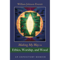 Making My Way in Ethics, Worship, and Wood: An Expository Memoir