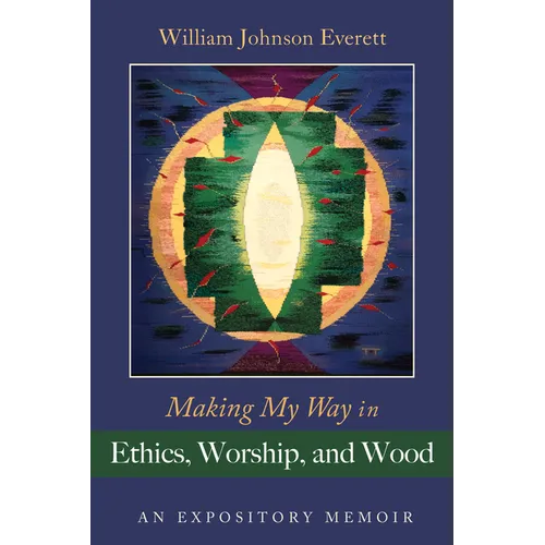 Making My Way in Ethics, Worship, and Wood: An Expository Memoir