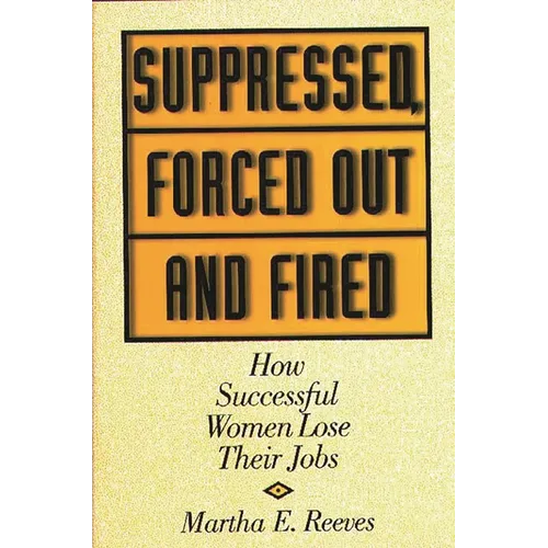 Suppressed, Forced Out and Fired: How Successful Women Lose Their Jobs