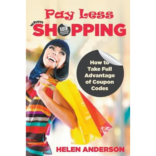 Pay Less When Shopping: How to Take Full Advantage of Coupon Codes