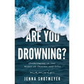 Are You Drowning?: Overcoming in the Midst of Trauma and Loss
