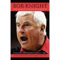 Bob Knight: The Unauthorized Biography