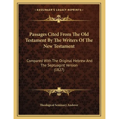 Passages Cited From The Old Testament By The Writers Of The New Testament: Compared With The Original Hebrew And The Septuagint Version (1827)