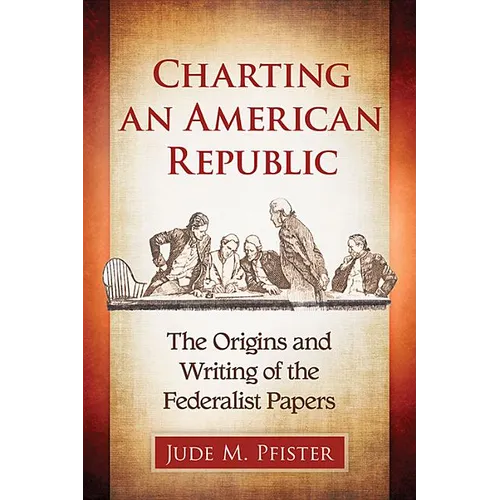 Charting an American Republic: The Origins and Writing of the Federalist Papers