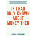 If I Had Only Known About Money Then: Wisdom That Would Have Saved $1,000,000