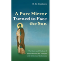 A Pure Mirror Turned to Face the Sun: The Story and Wisdom of Saint Macrina the Younger with Reflection Meditations