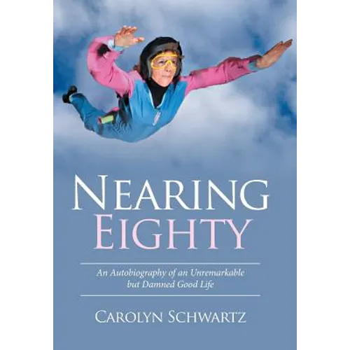 Nearing Eighty: An Autobiography of an Unremarkable but Damned Good Life