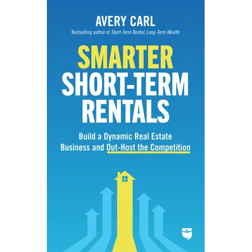 Smarter Short-Term Rentals: Build a Dynamic Real Estate Business and Out-Host the Competition