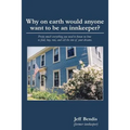 Why on Earth Would Anyone Want to Be an Innkeeper?: Pretty Much Everything You Need to Know on How to Find, Buy, Run, and Sell the Inn of Your Dreams