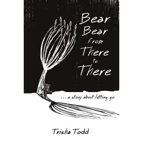 Bear Bear from There to There: ...A Story About Letting Go
