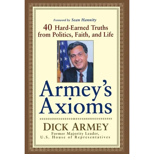 Armey's Axioms: 40 Hard-Earned Truths from Politics, Faith and Life