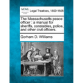 The Massachusetts Peace Officer: A Manual for Sheriffs, Constables, Police, and Other Civil Officers.