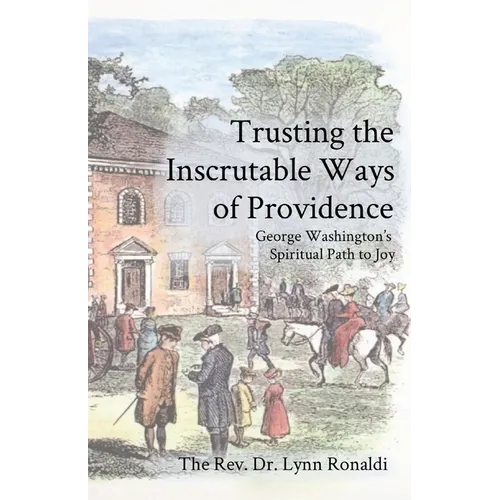 Trusting the Inscrutable Ways of Providence: George Washington's Spiritual Path to Joy