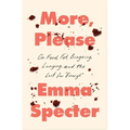 More, Please: On Food, Fat, Bingeing, Longing, and the Lust for Enough