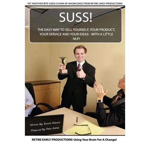 Suss!: The Easy Way to Sell Yourself, Your Product, Your Service and Your Ideas - with a little NLP!