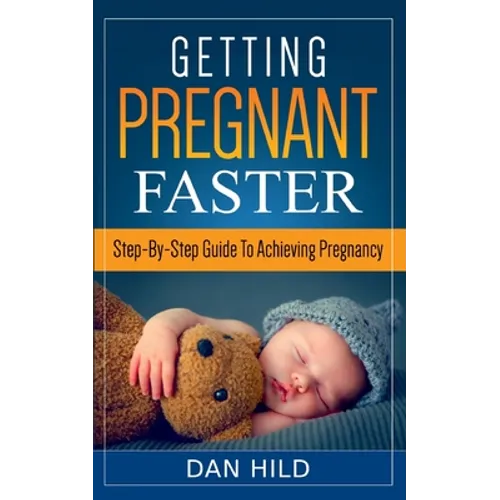 Getting Pregnant Faster: Step-By-Step Guide To Achieving Pregnancy