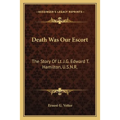 Death Was Our Escort: The Story Of Lt. J.G. Edward T. Hamilton, U.S.N.R.