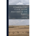 A Laboratory Guide to the Anatomy of the Rabbit
