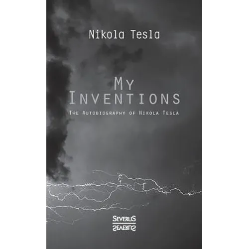 My Inventions: The Autobiography of Nikolas Tesla