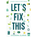 Let's Fix This: Cleaner Living in a Dirty World