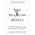 The Deadline Effect: Inside Elite Organizations That Have Mastered the Ticking Clock